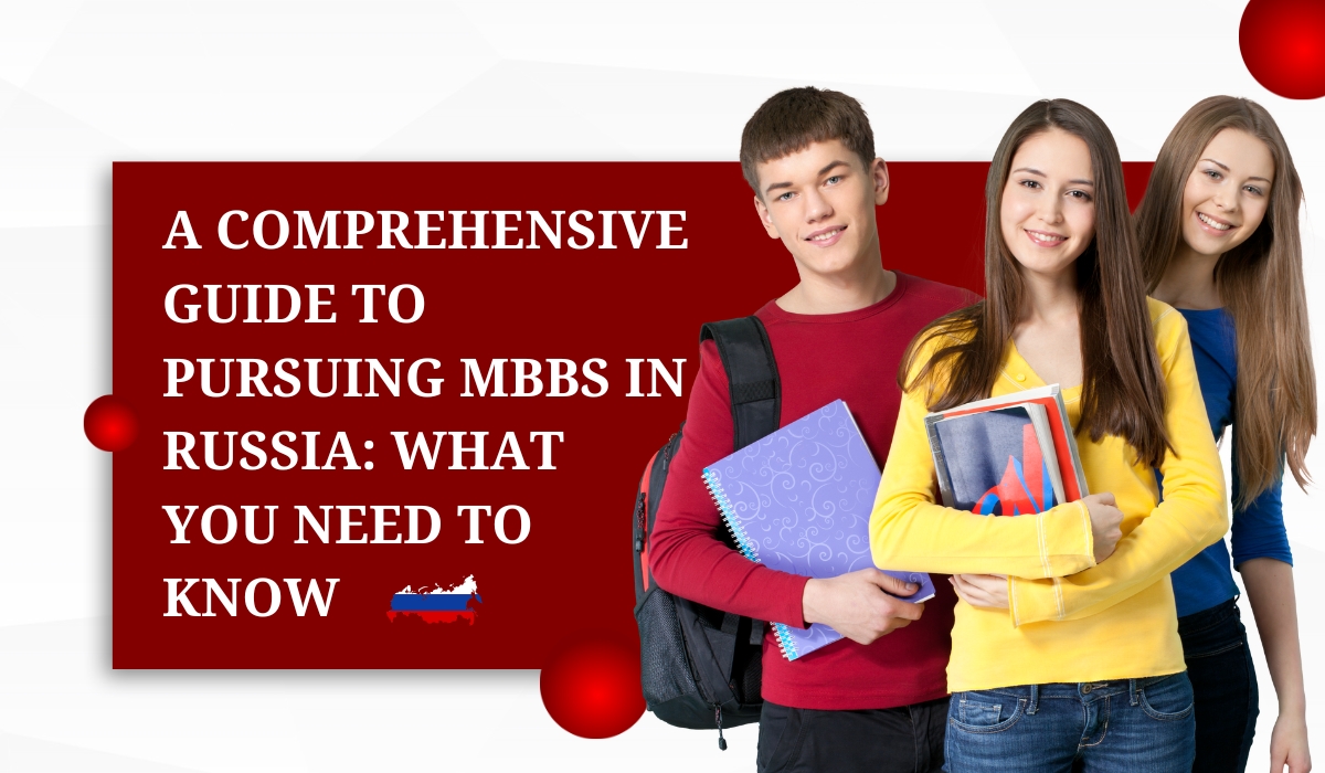 A Comprehensive Guide to Pursuing MBBS in Russia What You Need to Know